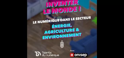 Série Le Numérique et ses métiers dans... : le secteur Énergie, Agriculture & Environnement